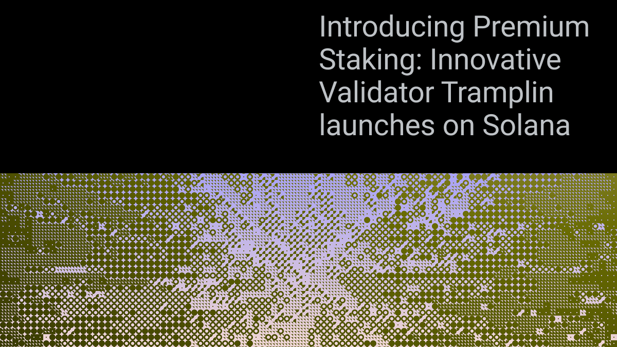 Introducing Premium Staking: Innovative Validator Tramplin launches on Solana